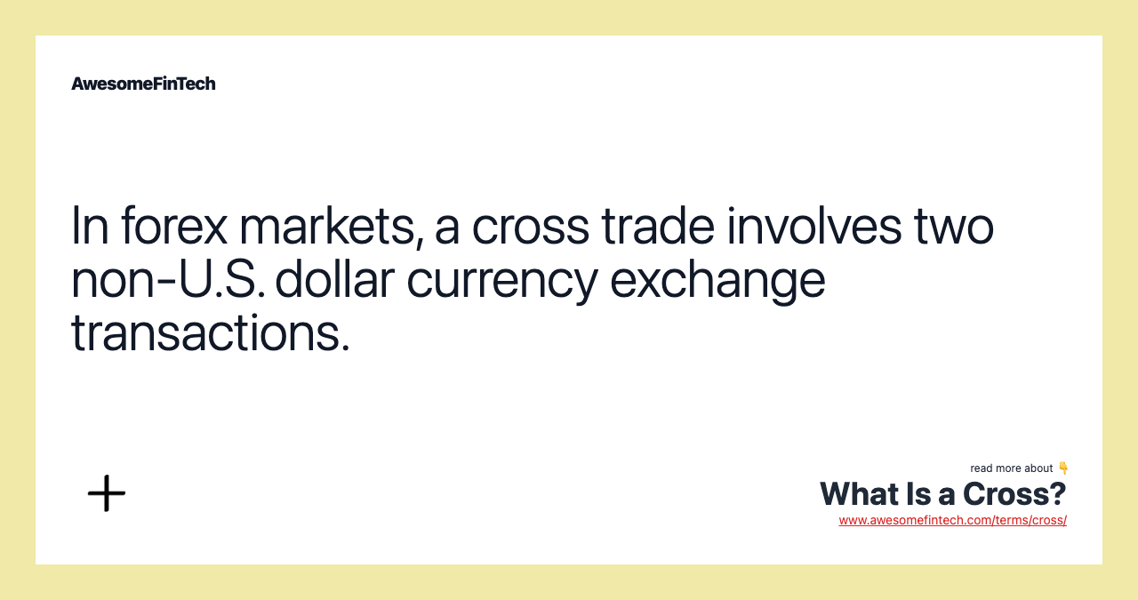 In forex markets, a cross trade involves two non-U.S. dollar currency exchange transactions.