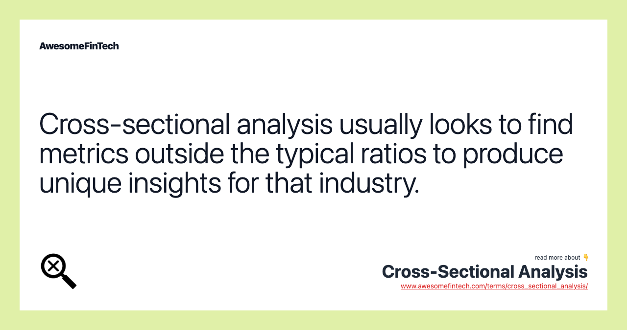 Cross-sectional analysis usually looks to find metrics outside the typical ratios to produce unique insights for that industry.