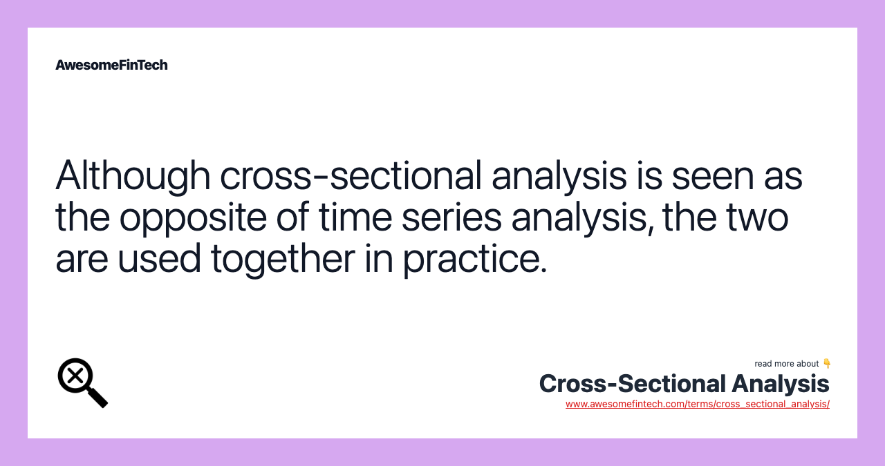 Although cross-sectional analysis is seen as the opposite of time series analysis, the two are used together in practice.