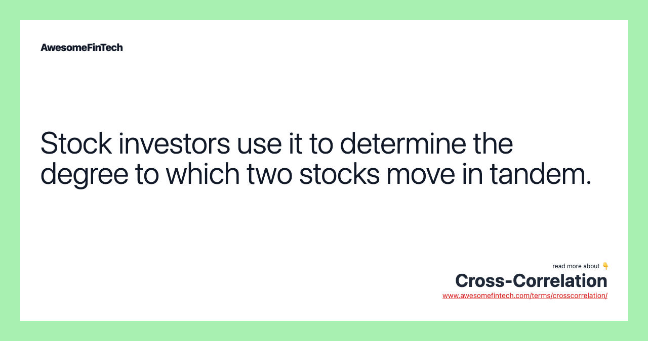 Stock investors use it to determine the degree to which two stocks move in tandem.
