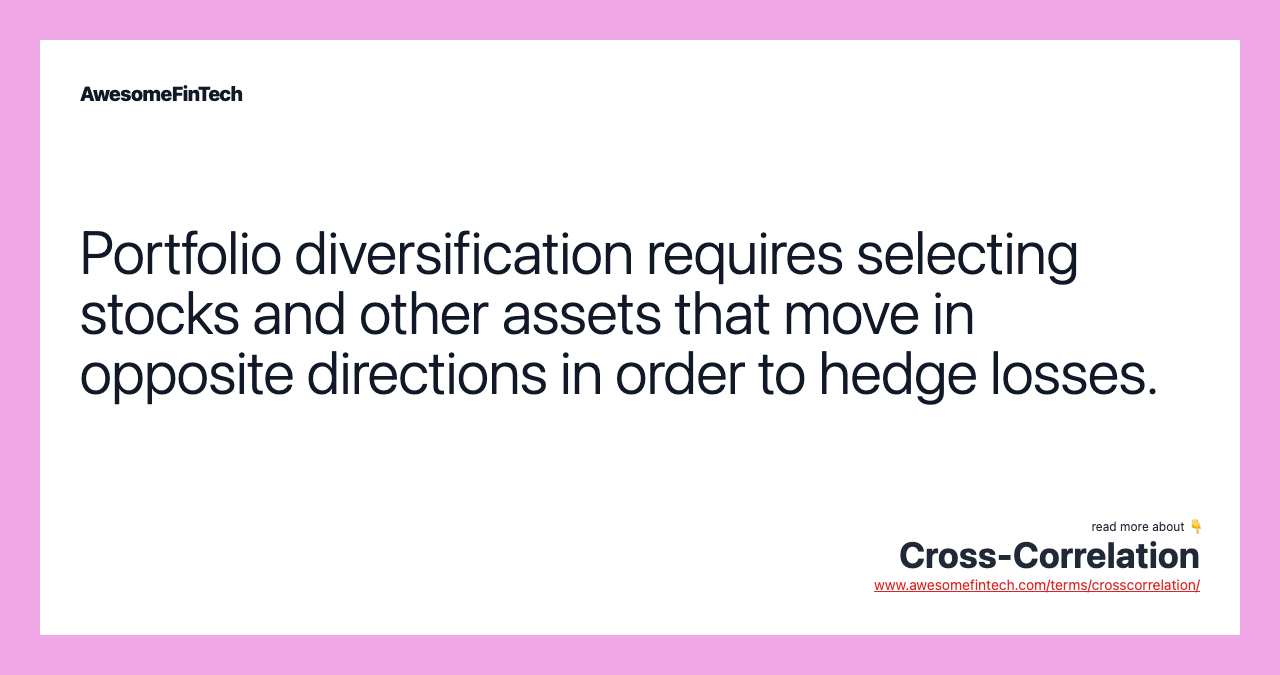 Portfolio diversification requires selecting stocks and other assets that move in opposite directions in order to hedge losses.