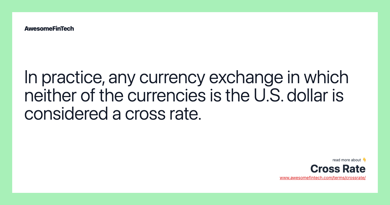 In practice, any currency exchange in which neither of the currencies is the U.S. dollar is considered a cross rate.