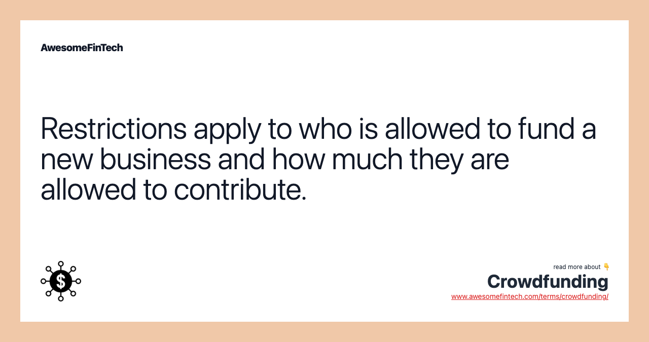 Restrictions apply to who is allowed to fund a new business and how much they are allowed to contribute.