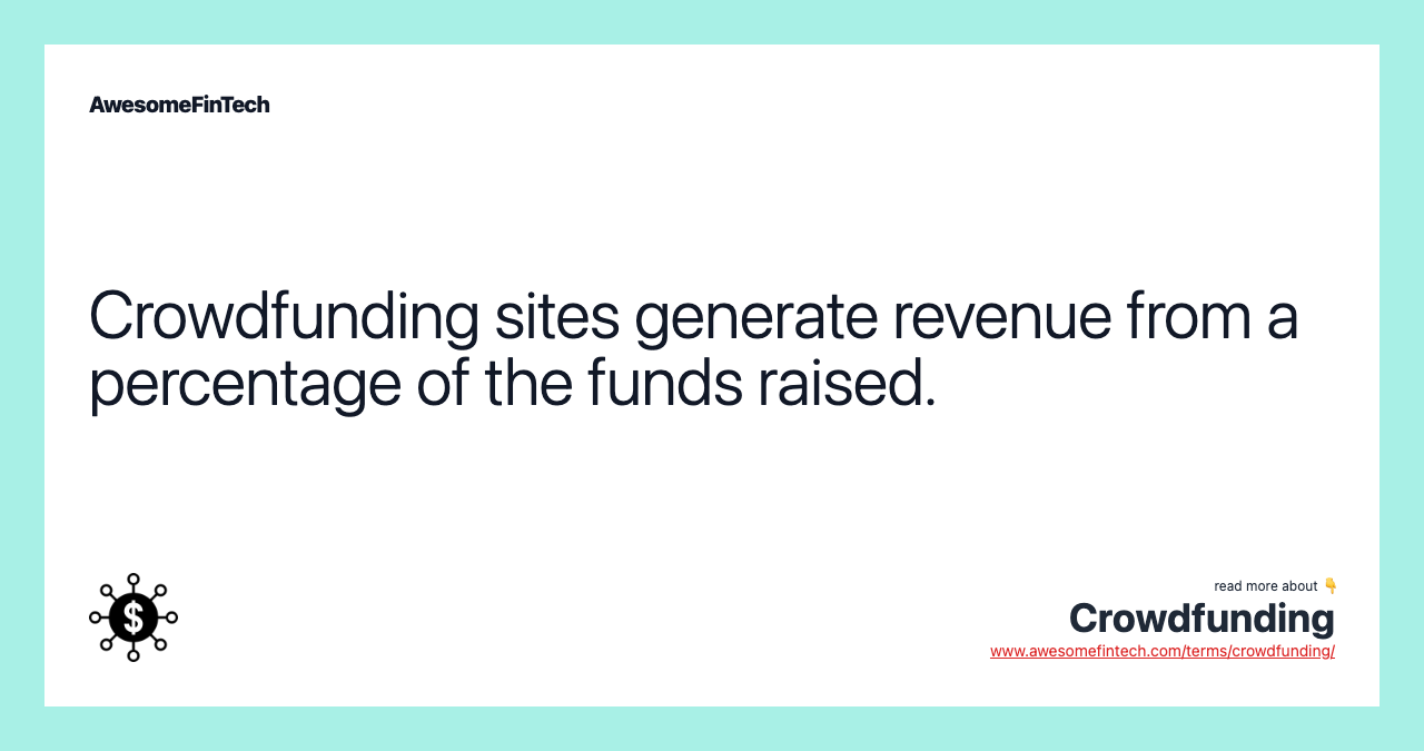 Crowdfunding sites generate revenue from a percentage of the funds raised.