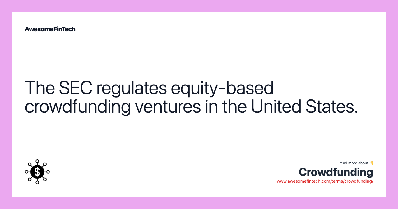 The SEC regulates equity-based crowdfunding ventures in the United States.