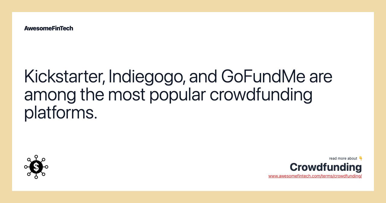 Kickstarter, Indiegogo, and GoFundMe are among the most popular crowdfunding platforms.