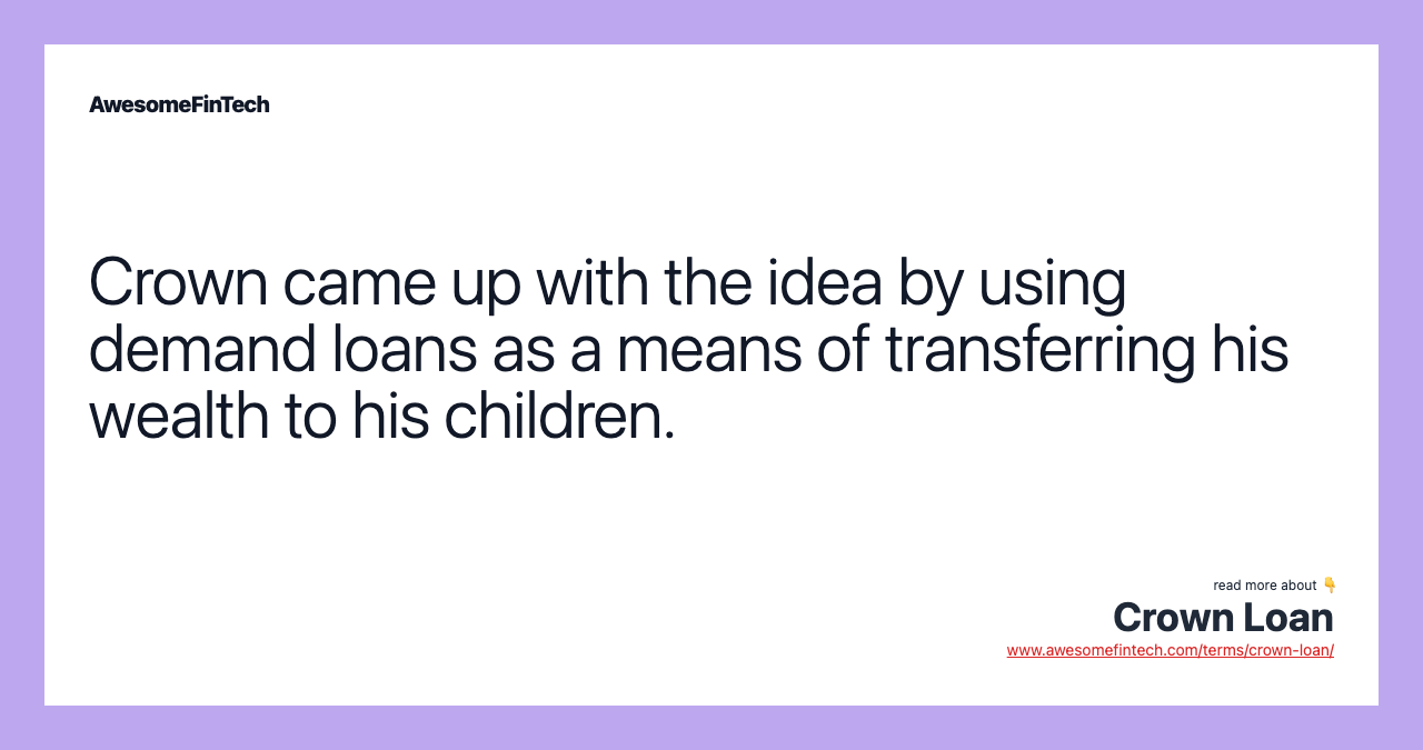Crown came up with the idea by using demand loans as a means of transferring his wealth to his children.