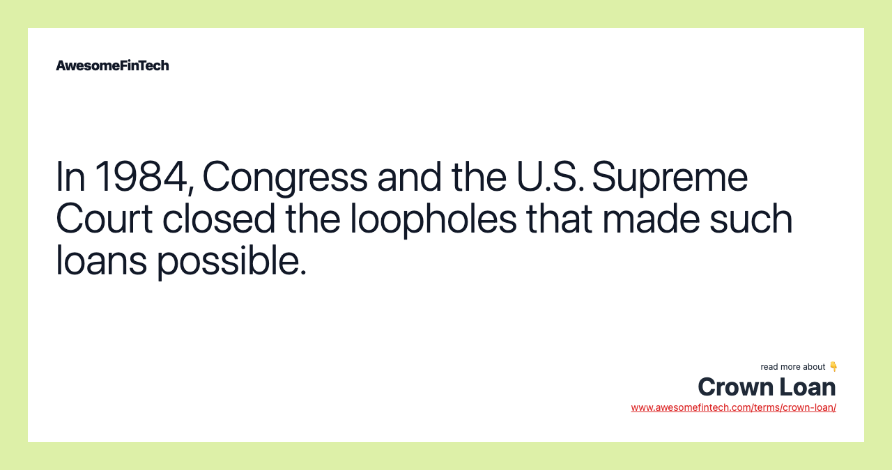In 1984, Congress and the U.S. Supreme Court closed the loopholes that made such loans possible.