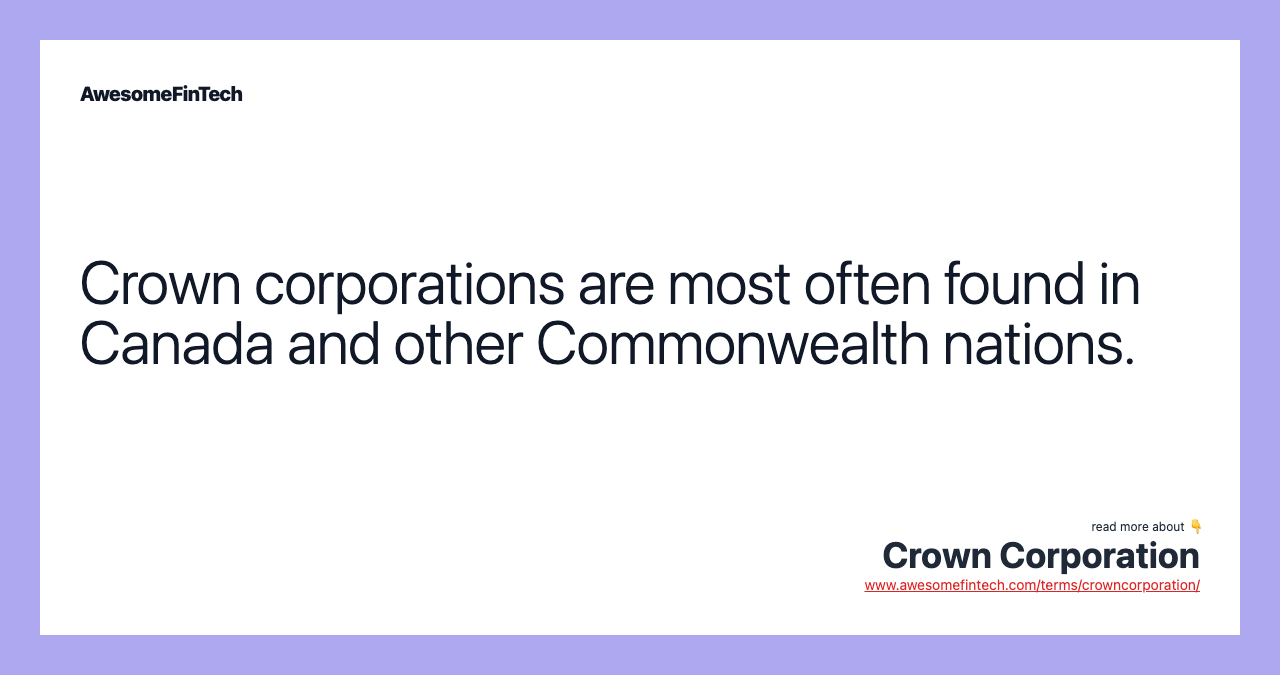 Crown corporations are most often found in Canada and other Commonwealth nations.