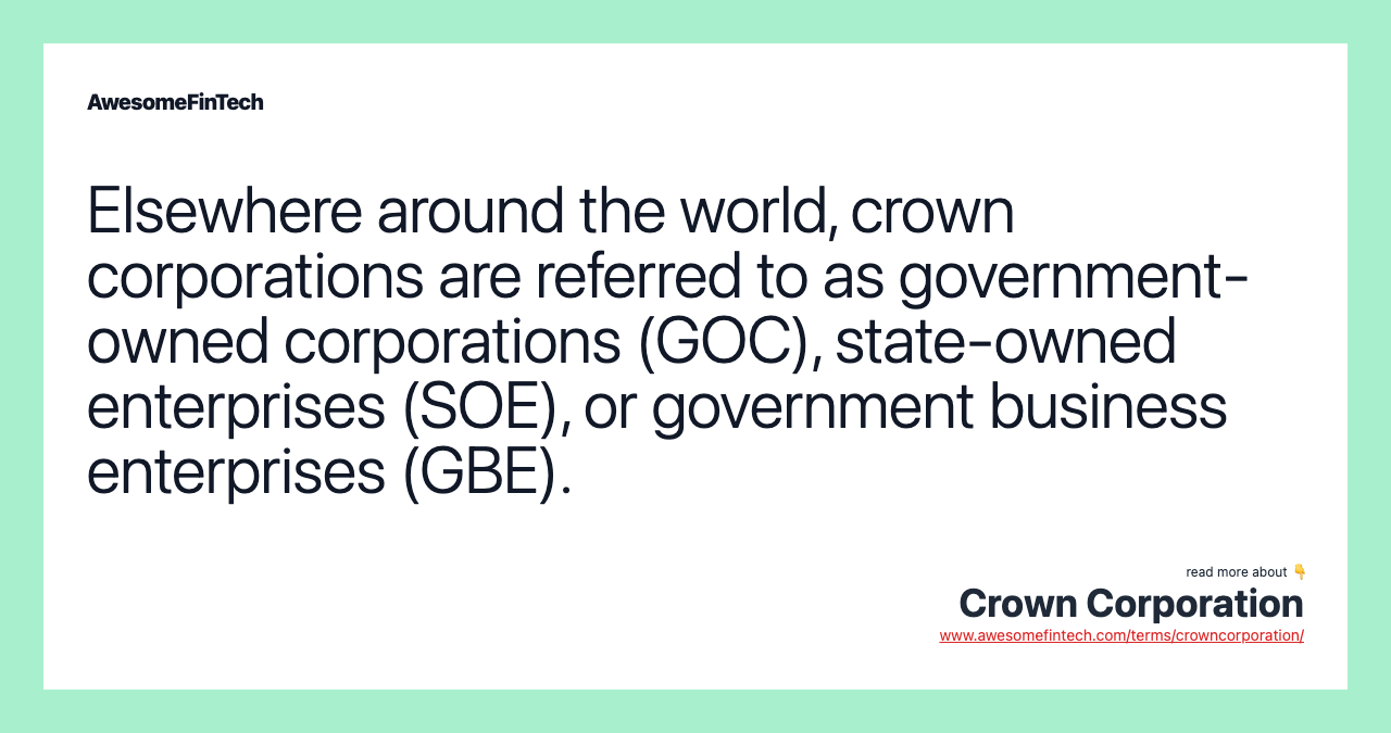 Elsewhere around the world, crown corporations are referred to as government-owned corporations (GOC), state-owned enterprises (SOE), or government business enterprises (GBE).