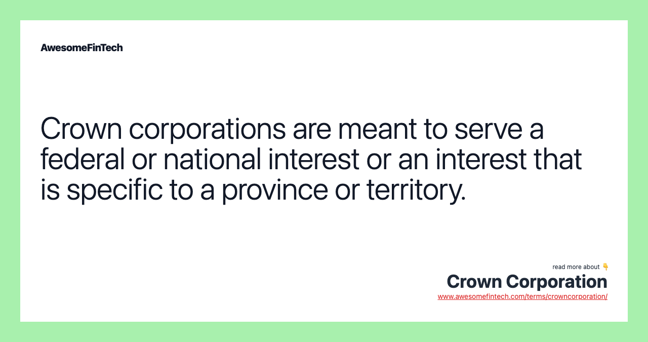 Crown corporations are meant to serve a federal or national interest or an interest that is specific to a province or territory.