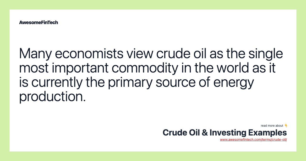 Many economists view crude oil as the single most important commodity in the world as it is currently the primary source of energy production.