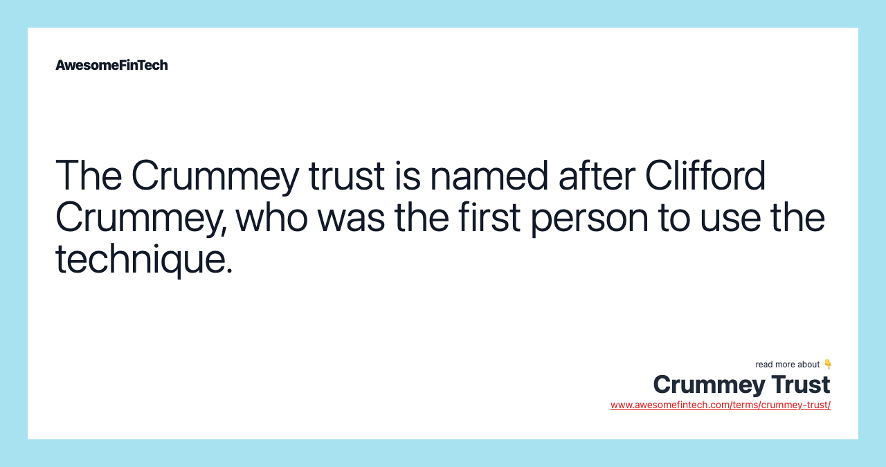 The Crummey trust is named after Clifford Crummey, who was the first person to use the technique.