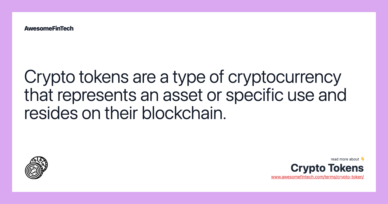 Crypto tokens are a type of cryptocurrency that represents an asset or specific use and resides on their blockchain.