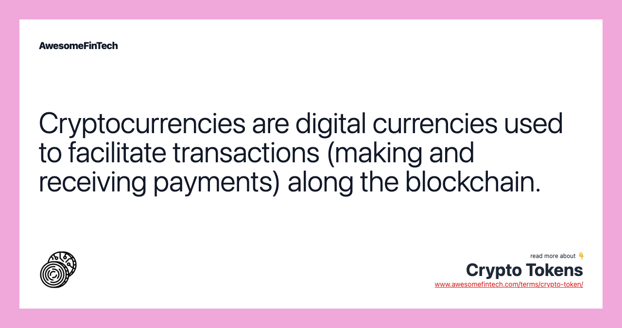 Cryptocurrencies are digital currencies used to facilitate transactions (making and receiving payments) along the blockchain.