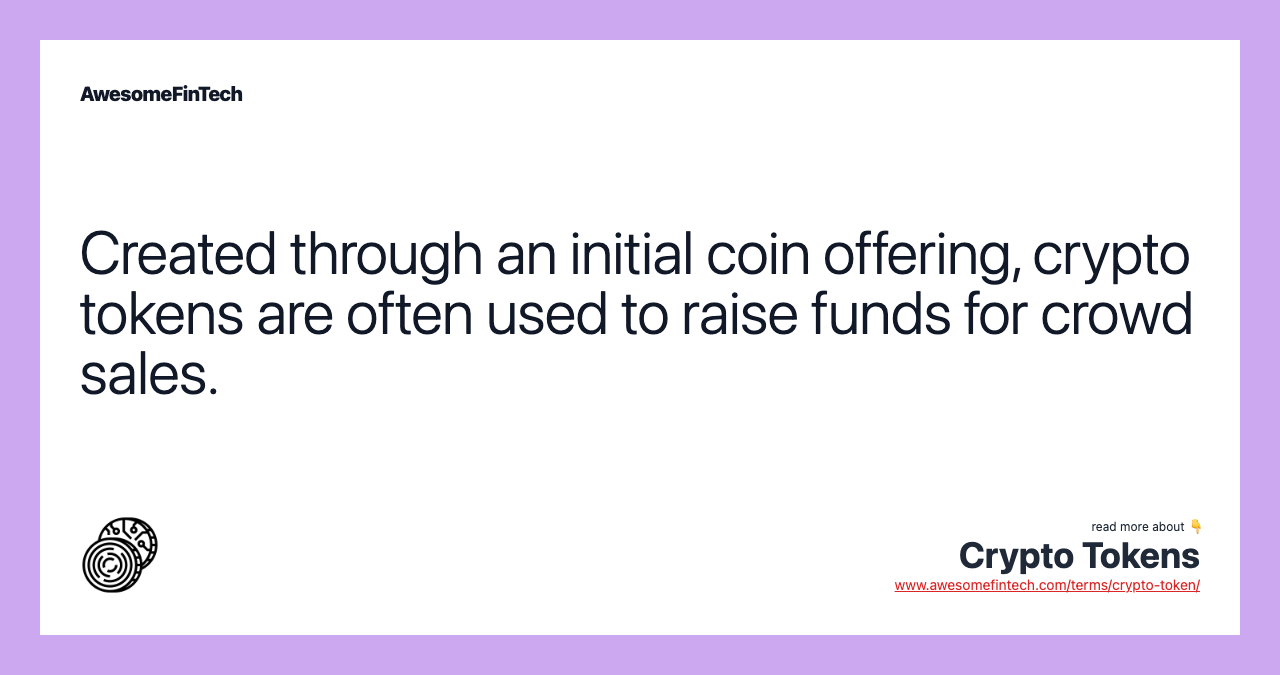 Created through an initial coin offering, crypto tokens are often used to raise funds for crowd sales.