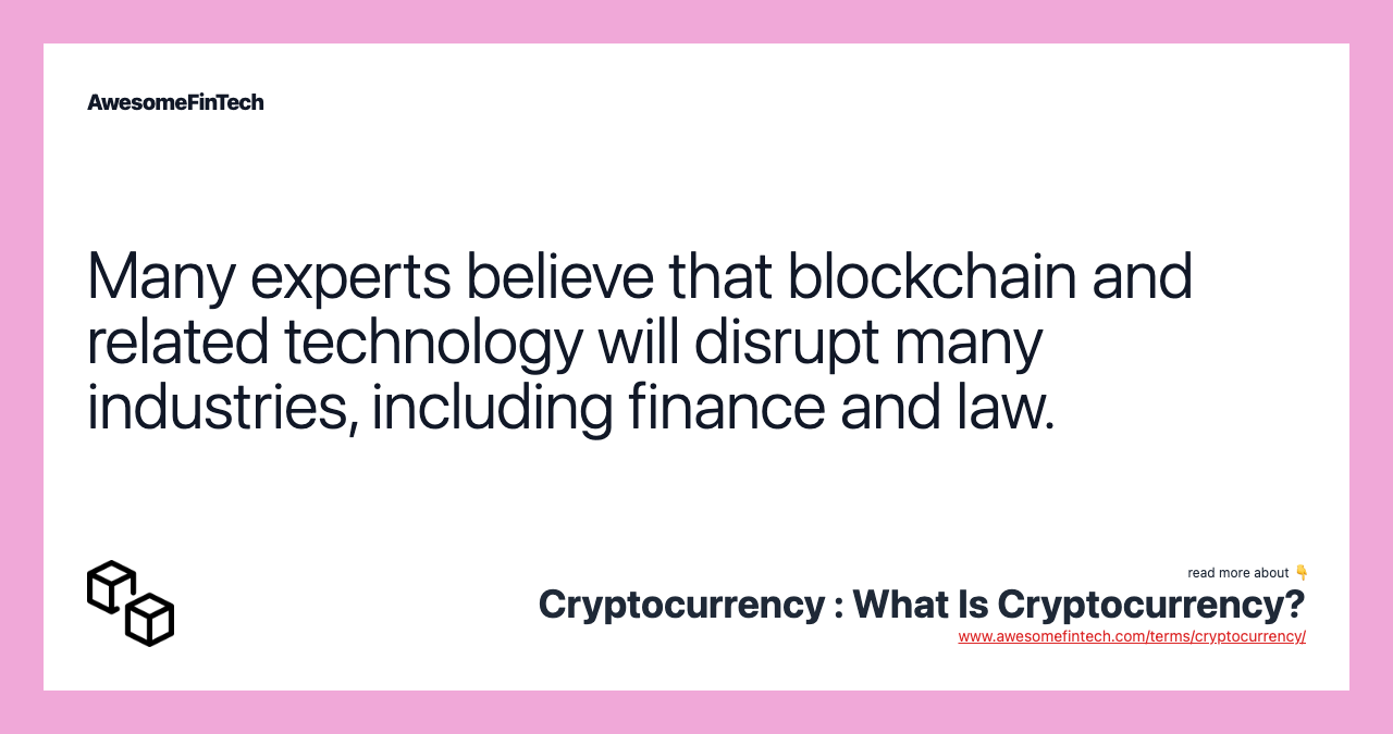Many experts believe that blockchain and related technology will disrupt many industries, including finance and law.