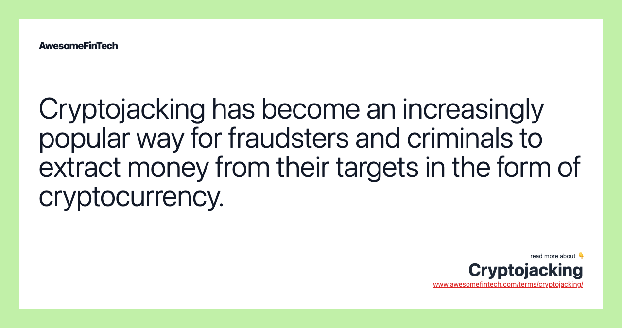 Cryptojacking has become an increasingly popular way for fraudsters and criminals to extract money from their targets in the form of cryptocurrency.