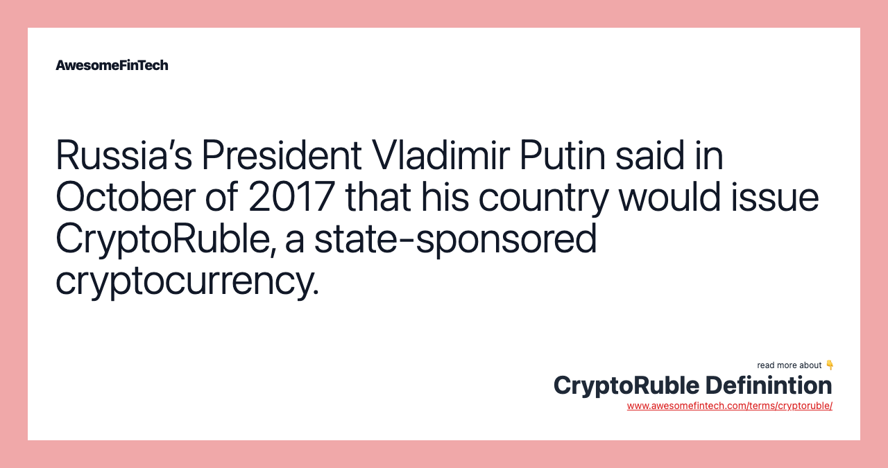Russia’s President Vladimir Putin said in October of 2017 that his country would issue CryptoRuble, a state-sponsored cryptocurrency.