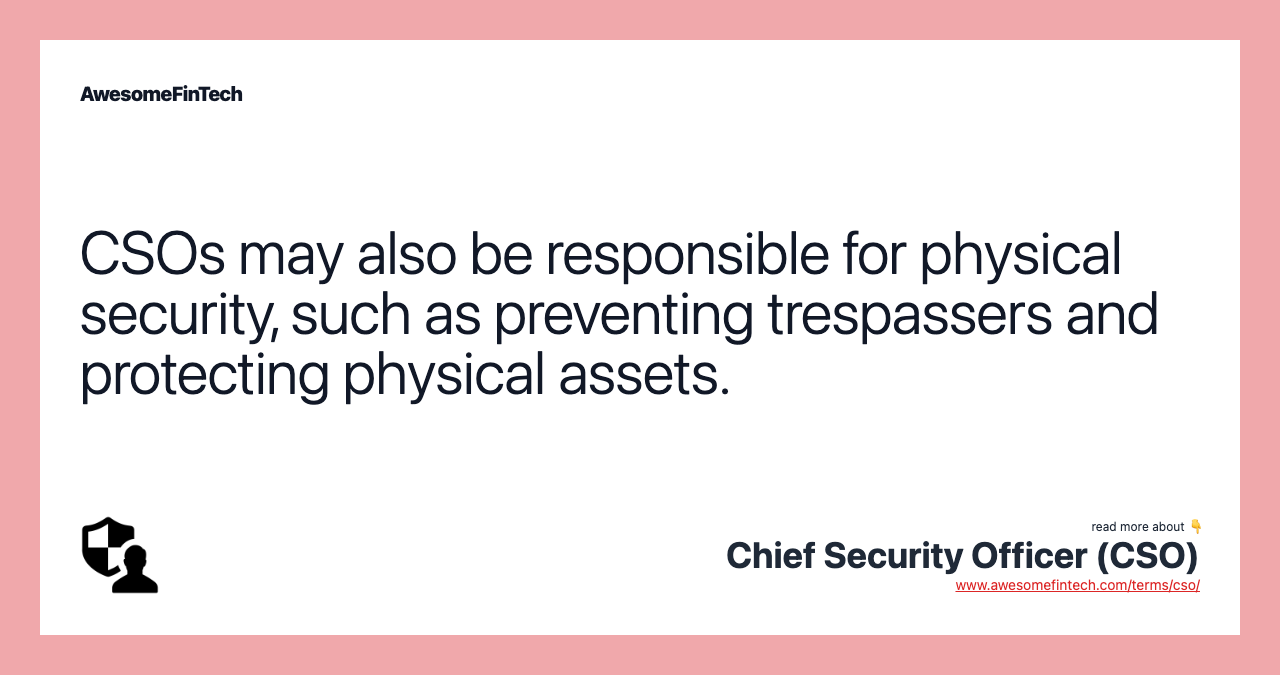 CSOs may also be responsible for physical security, such as preventing trespassers and protecting physical assets.