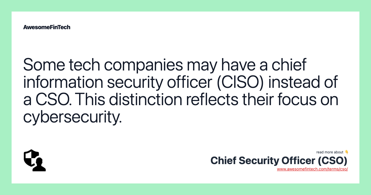 Some tech companies may have a chief information security officer (CISO) instead of a CSO. This distinction reflects their focus on cybersecurity.