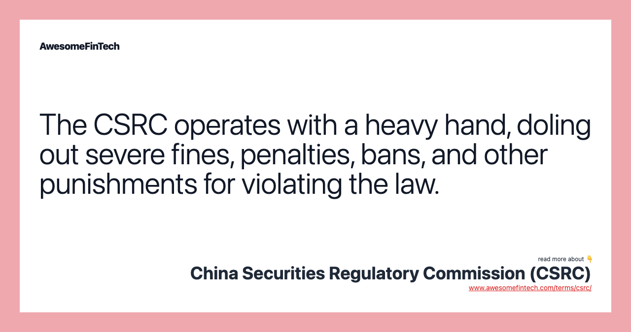 The CSRC operates with a heavy hand, doling out severe fines, penalties, bans, and other punishments for violating the law.
