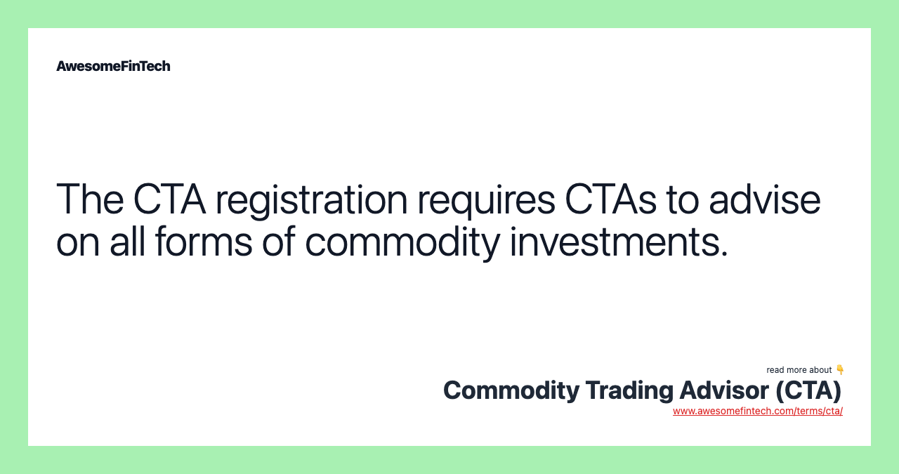 The CTA registration requires CTAs to advise on all forms of commodity investments.