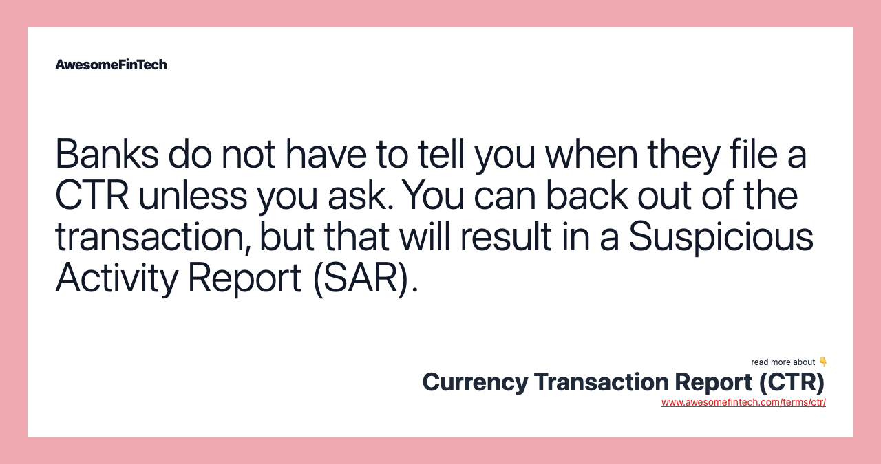 Banks do not have to tell you when they file a CTR unless you ask. You can back out of the transaction, but that will result in a Suspicious Activity Report (SAR).