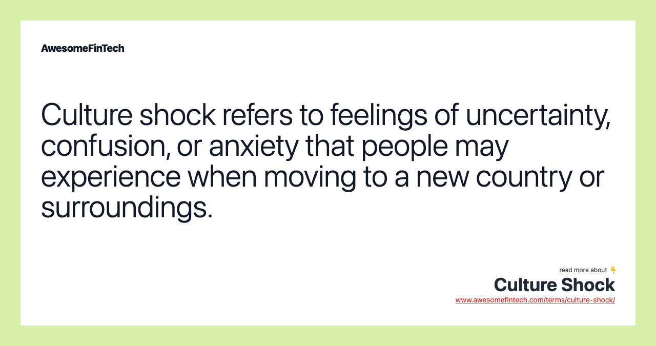 Culture shock refers to feelings of uncertainty, confusion, or anxiety that people may experience when moving to a new country or surroundings.