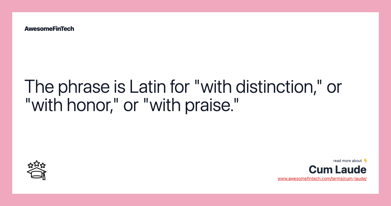 The phrase is Latin for "with distinction," or "with honor," or "with praise."