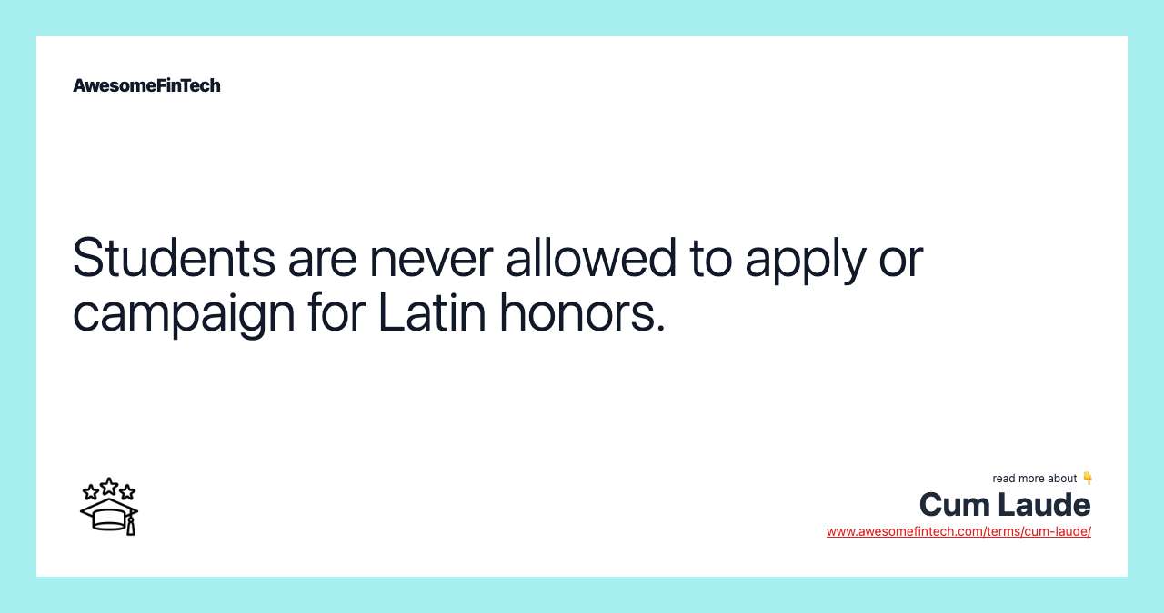 Students are never allowed to apply or campaign for Latin honors.