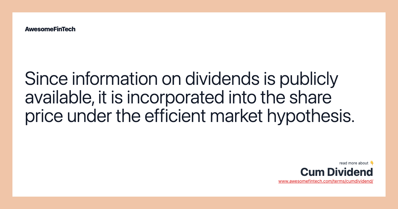 Since information on dividends is publicly available, it is incorporated into the share price under the efficient market hypothesis.