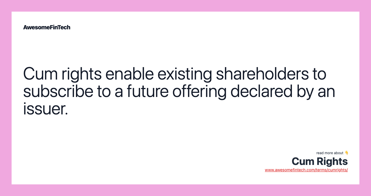 Cum rights enable existing shareholders to subscribe to a future offering declared by an issuer.