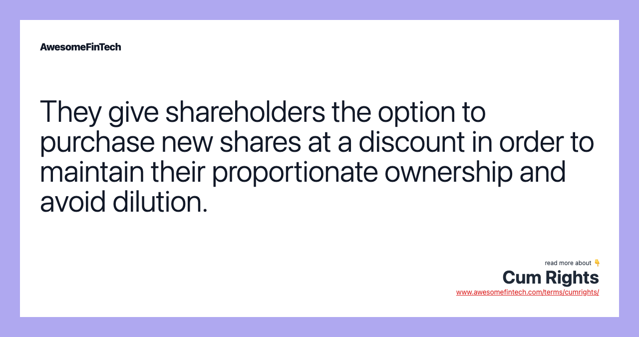 They give shareholders the option to purchase new shares at a discount in order to maintain their proportionate ownership and avoid dilution.