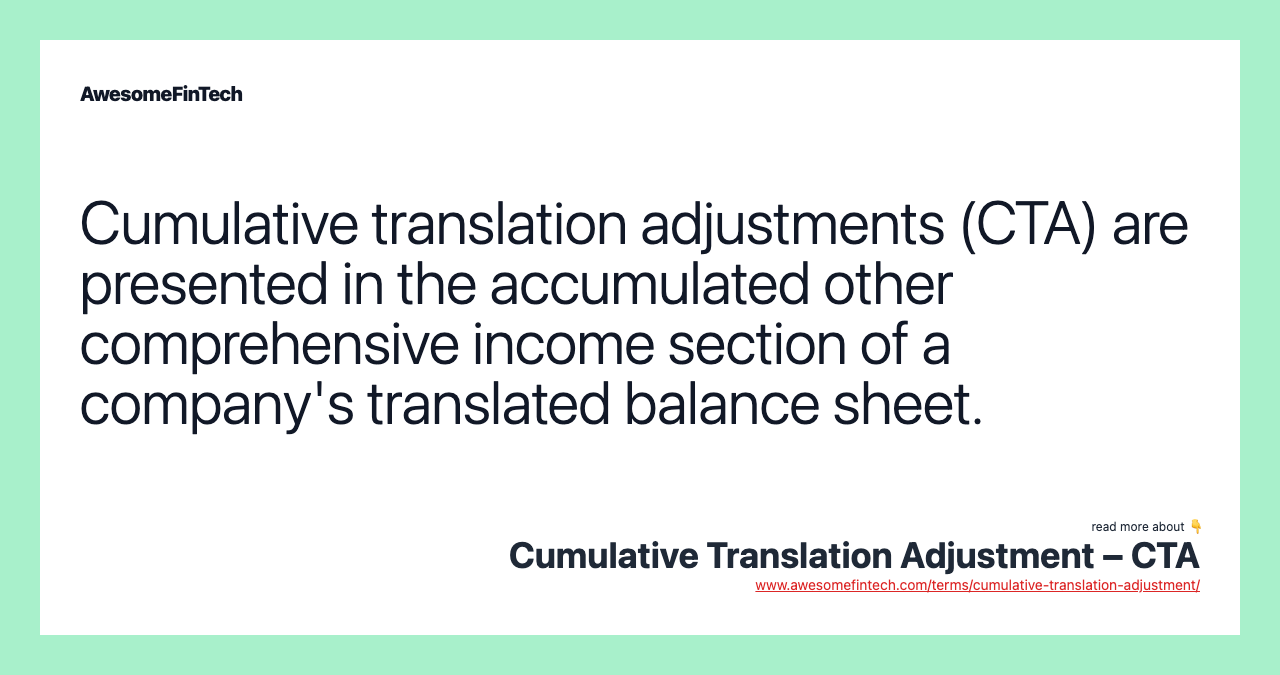 Cumulative translation adjustments (CTA) are presented in the accumulated other comprehensive income section of a company's translated balance sheet.