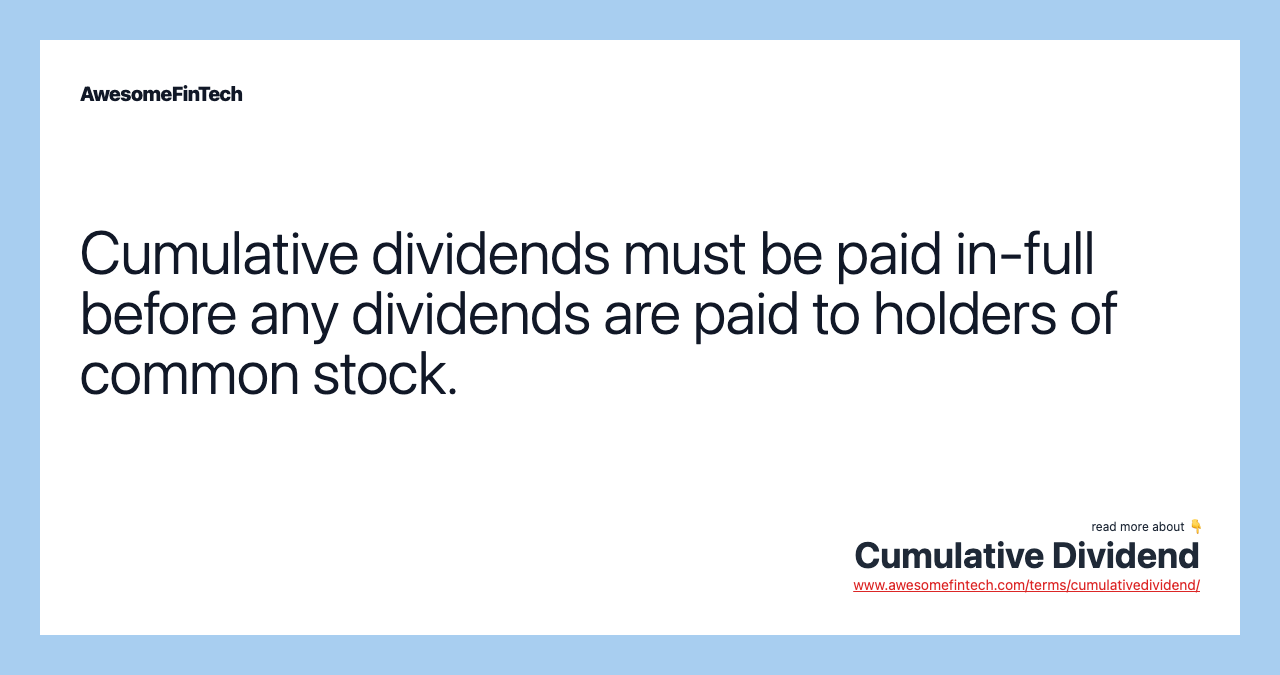 Cumulative dividends must be paid in-full before any dividends are paid to holders of common stock.