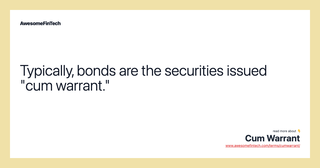 Typically, bonds are the securities issued "cum warrant."