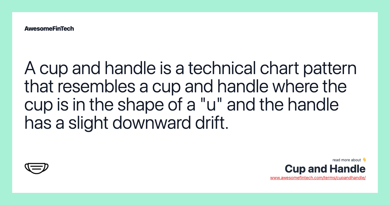 A cup and handle is a technical chart pattern that resembles a cup and handle where the cup is in the shape of a "u" and the handle has a slight downward drift.