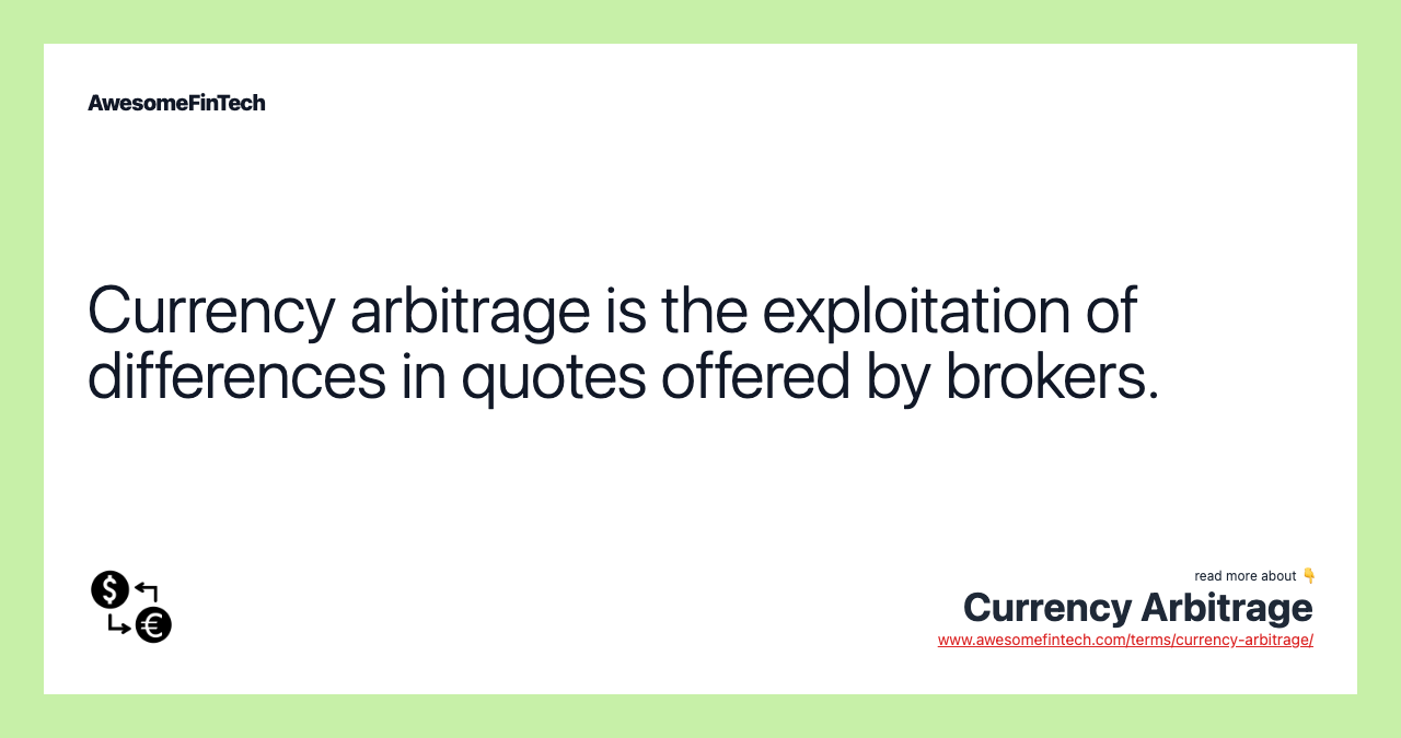 Currency arbitrage is the exploitation of differences in quotes offered by brokers.
