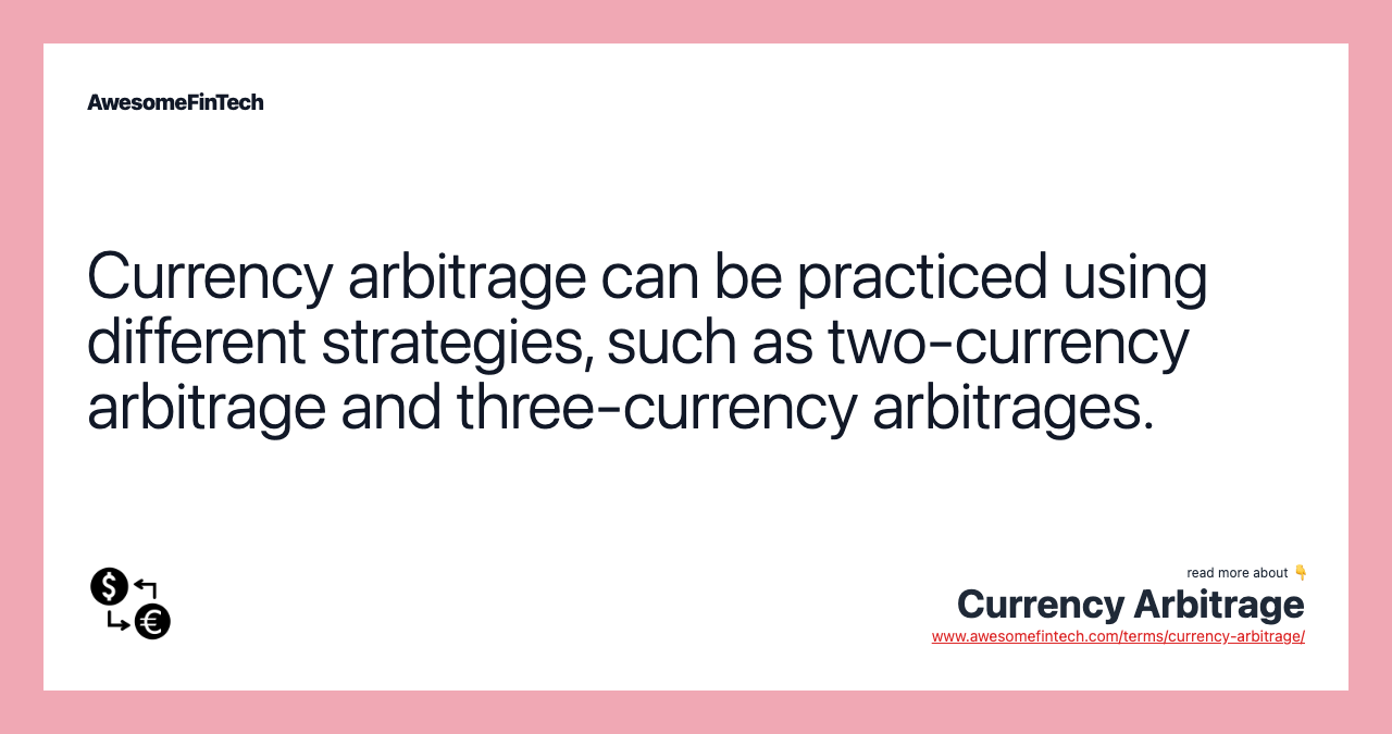 Currency arbitrage can be practiced using different strategies, such as two-currency arbitrage and three-currency arbitrages.