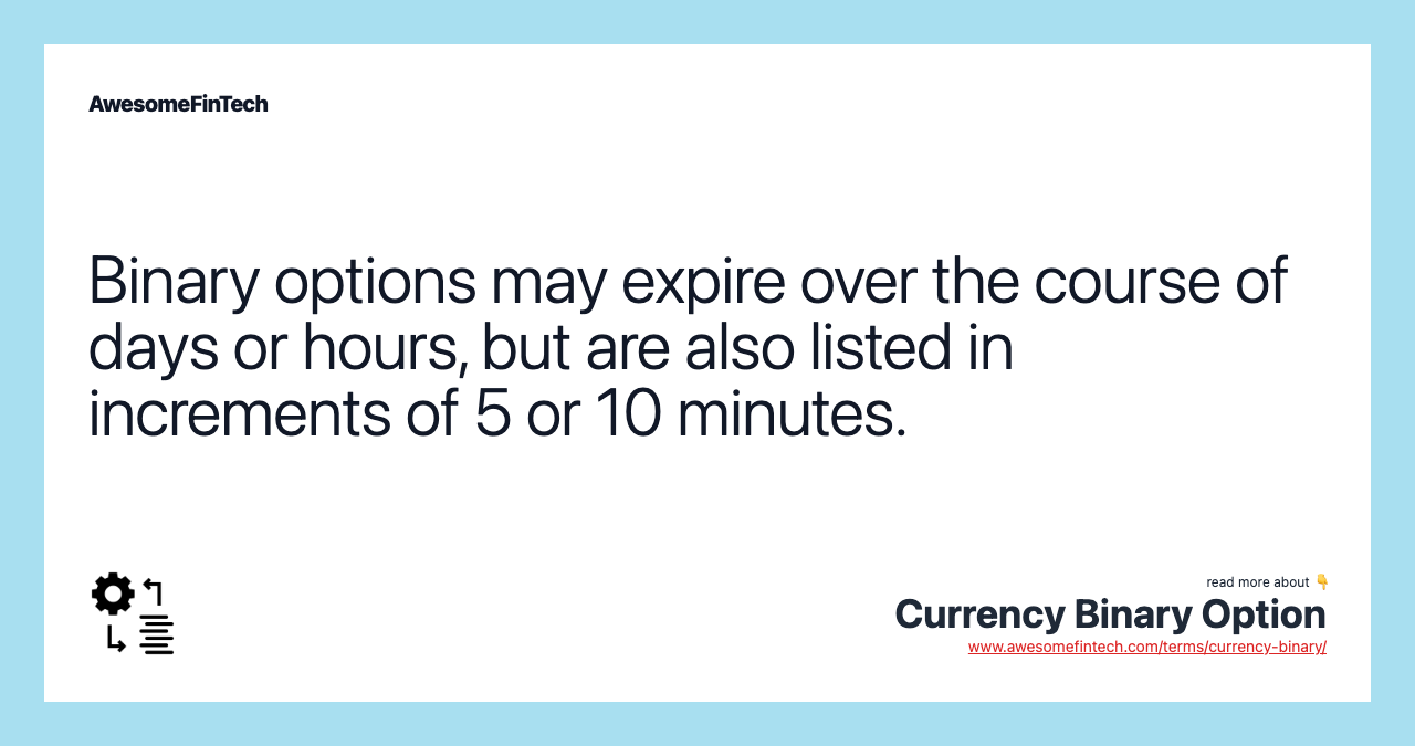 Binary options may expire over the course of days or hours, but are also listed in increments of 5 or 10 minutes.