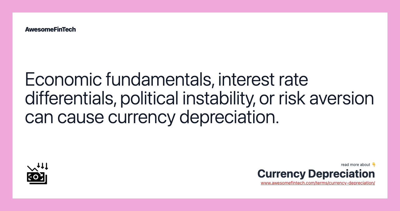 Economic fundamentals, interest rate differentials, political instability, or risk aversion can cause currency depreciation.