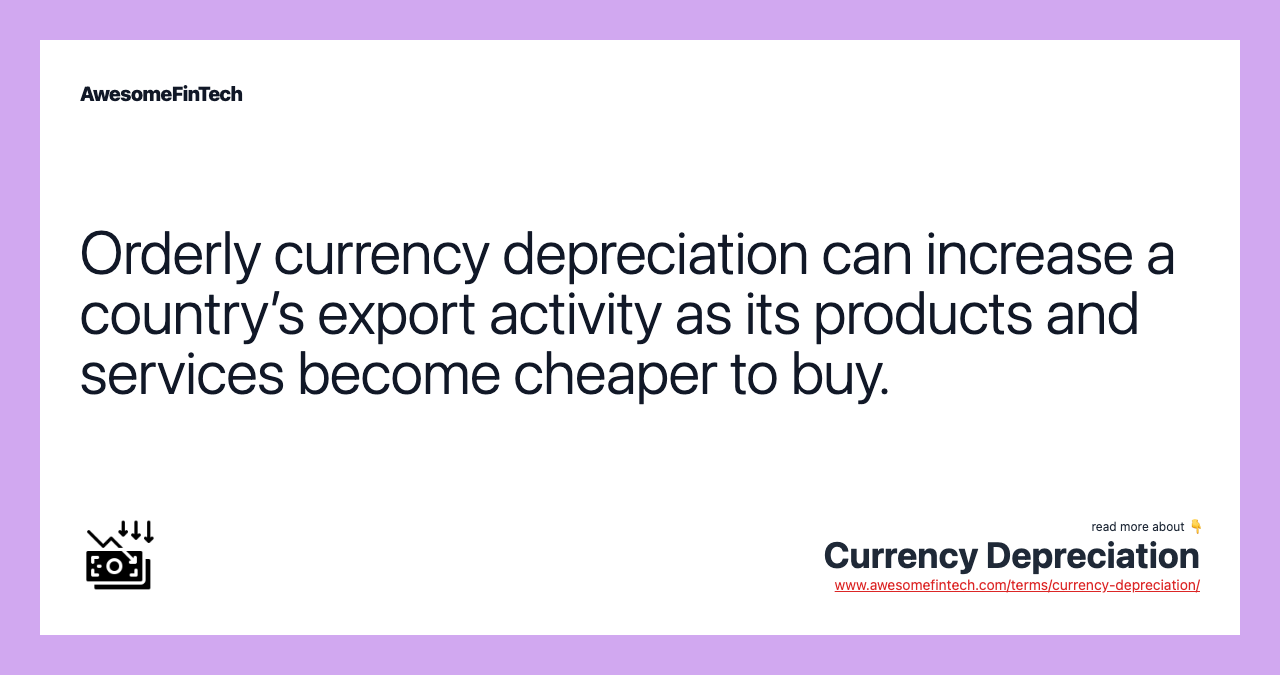Orderly currency depreciation can increase a country’s export activity as its products and services become cheaper to buy.
