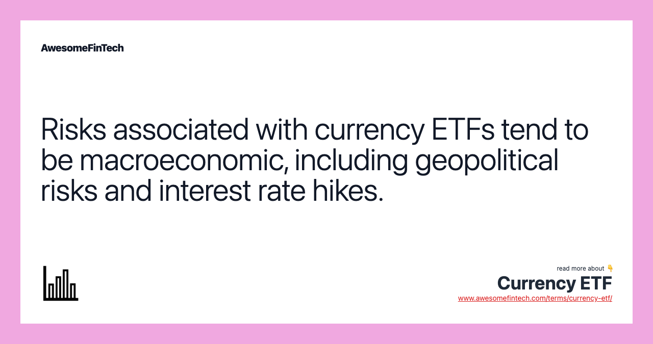 Risks associated with currency ETFs tend to be macroeconomic, including geopolitical risks and interest rate hikes.