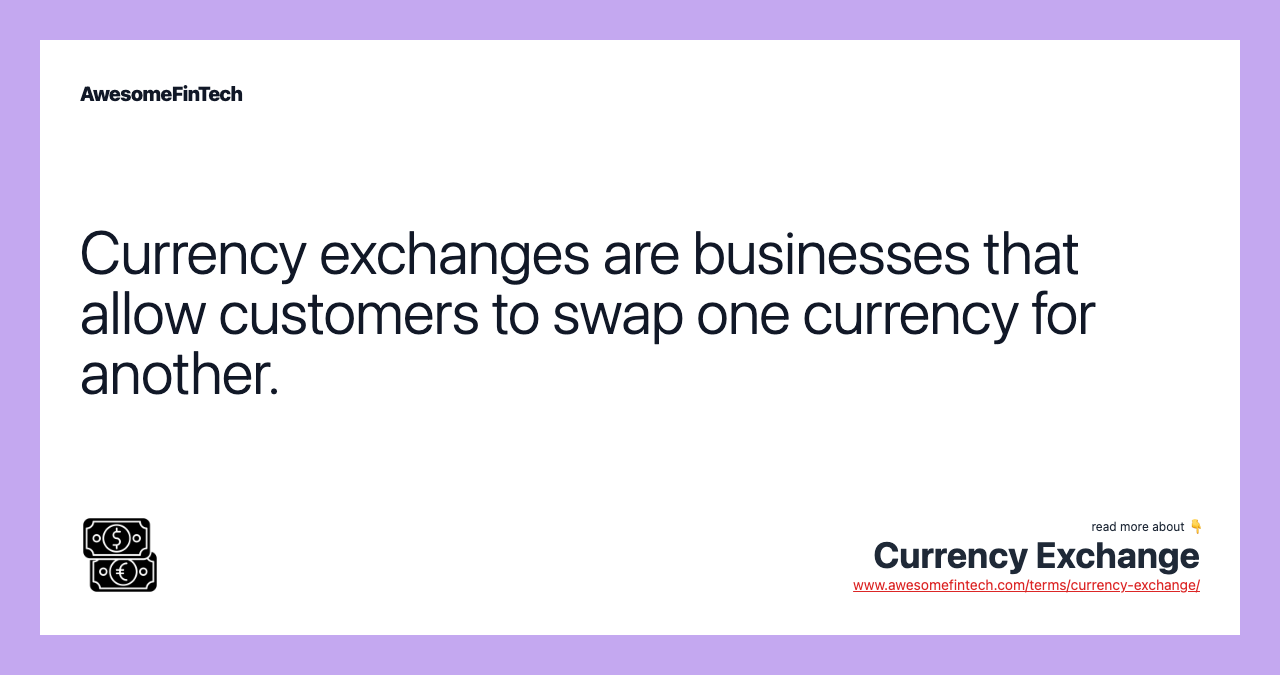 Currency exchanges are businesses that allow customers to swap one currency for another.