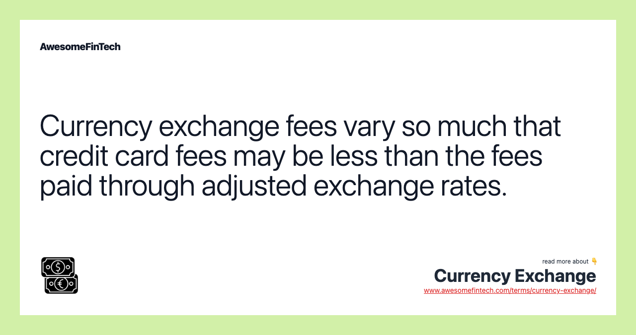Currency exchange fees vary so much that credit card fees may be less than the fees paid through adjusted exchange rates.