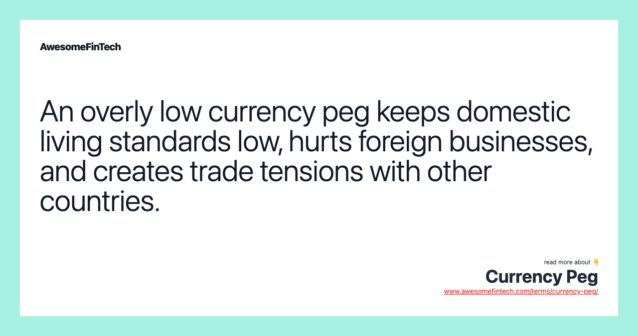 An overly low currency peg keeps domestic living standards low, hurts foreign businesses, and creates trade tensions with other countries.
