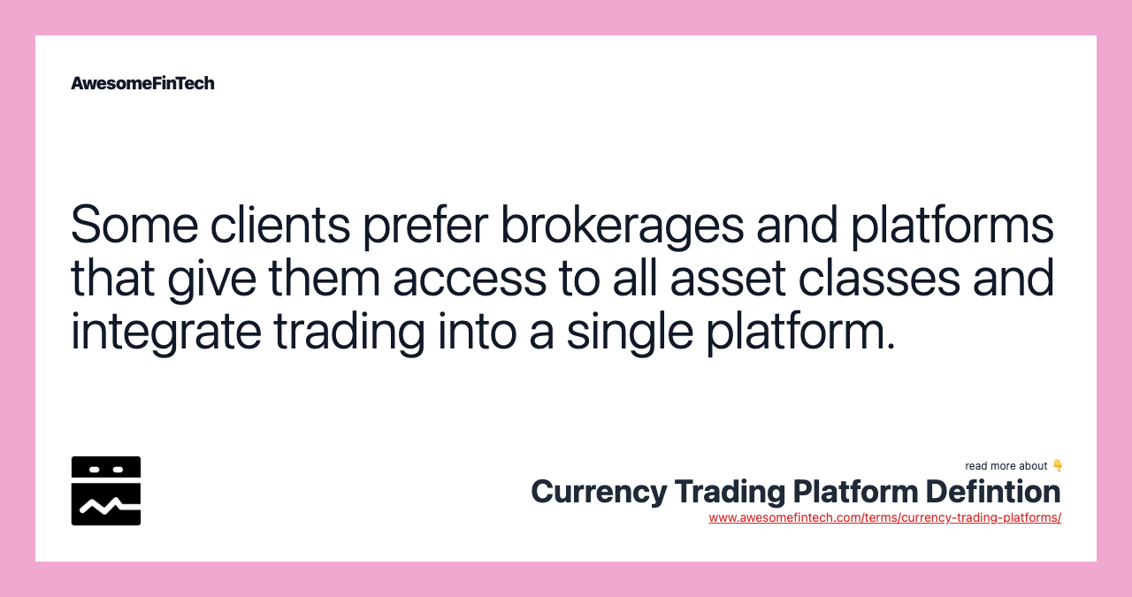 Some clients prefer brokerages and platforms that give them access to all asset classes and integrate trading into a single platform.