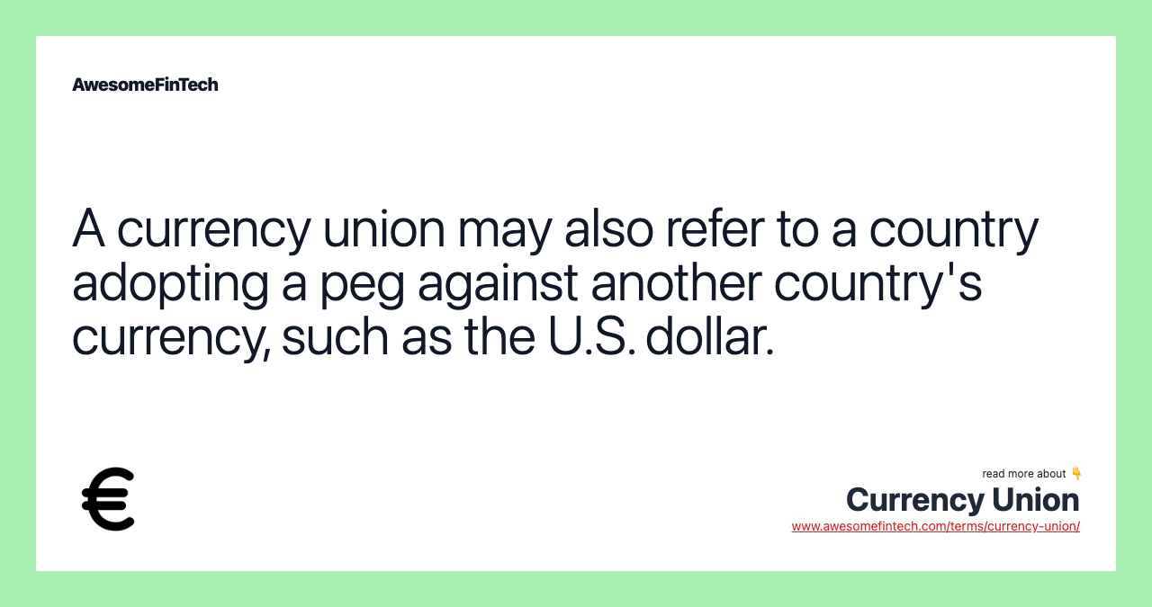 A currency union may also refer to a country adopting a peg against another country's currency, such as the U.S. dollar.