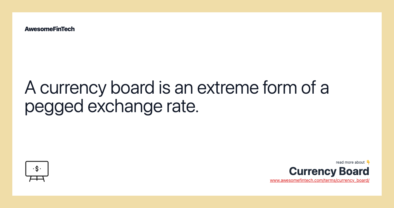 A currency board is an extreme form of a pegged exchange rate.